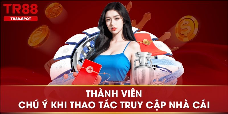 Thành viên chú ý khi thao tác truy cập nhà cái